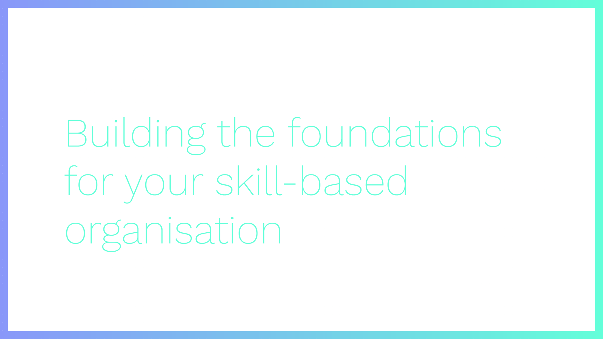 Guide: Building the foundations for your skill-based organisation