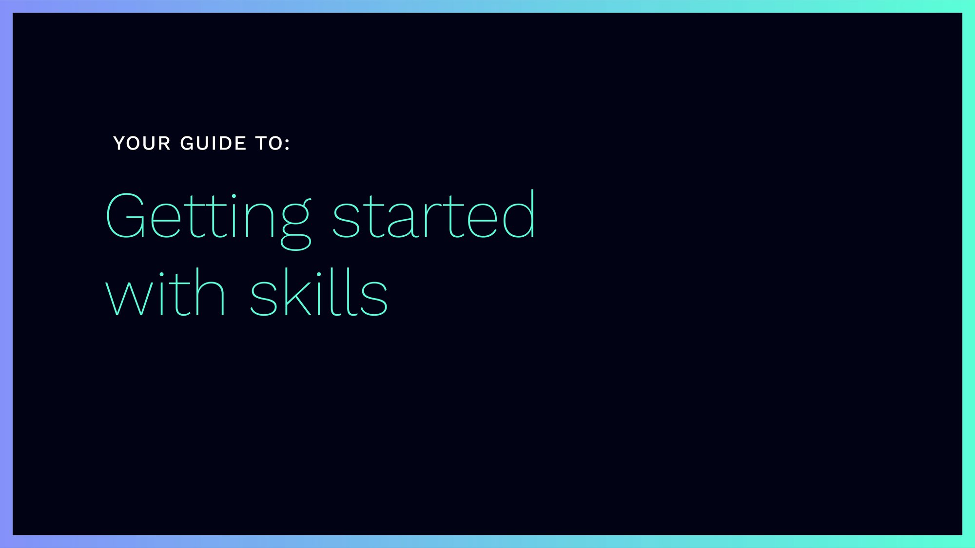Your guide to: getting started with skills